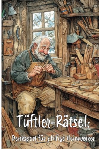 Tüftler-Rätsel: Denksport für pfiffige Heimwerker: Ultimatives Rätselbuch für echte Heimwerker-Profis!: Mit kniffligen Rätseln rund ums Heimwerken - ... - Creative Books by Herzsprung-Verlag)