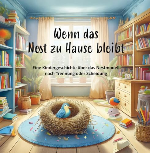 Wenn das Nest zu Hause bleibt: Eine Kindergeschichte über das Nestmodell nach Trennung oder Scheidung von Papierfresserchens MTM-VE