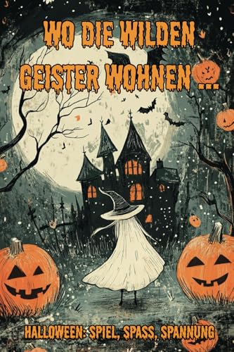 Wo die wilden Geister wohnen ... Halloween: Spiel, Spaß, Spannung - Rätsel, Reime, Geschichten schreiben rund um Magie, Monster, Geister & Hexen und ... rund um Halloween für Kinder ab 7 von Papierfresserchens MTM-VE