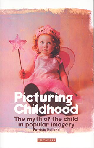 Picturing Childhood: The Myth of the Child in Popular Imagery von I. B. Tauris & Company