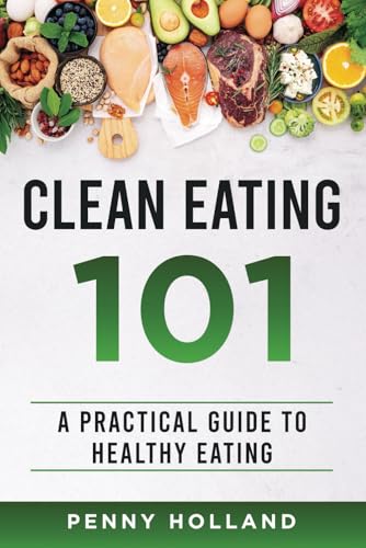 Clean Eating 101: A Practical Guide to Healthy Eating von Independently published