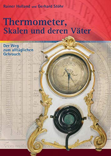 Thermometer, Skalen und deren Väter: Der Weg zum alltäglichen Gebrauch / Nachdruck (Alte Metereologische Instrumente und deren Entwicklungen)