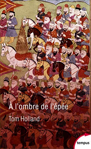 A l'ombre de l'épée: Naissance de l'islam et grandeur de l'empire arabe