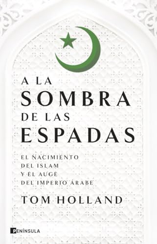 A la sombra de las espadas: El nacimiento del islam y el auge del Imperio árabe (HISTORIA) von Ediciones Península