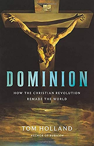 Dominion: How the Christian Revolution Remade the World Dominion: How the Christian Revolution Remade the World
