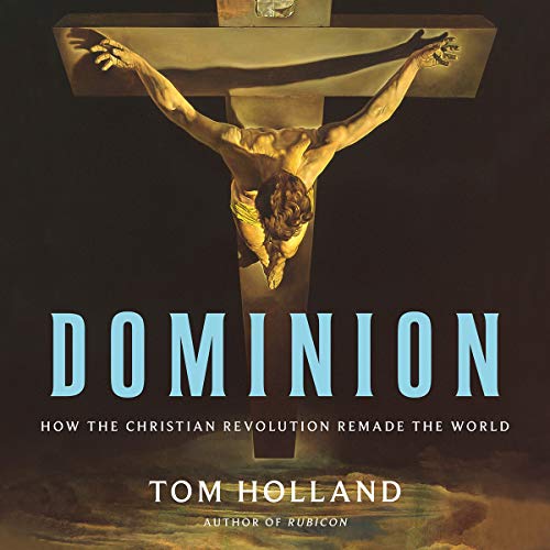Dominion: How the Christian Revolution Remade the World Dominion: How the Christian Revolution Remade the World