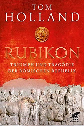 Rubikon: Triumph und Tragödie der Römischen Republik