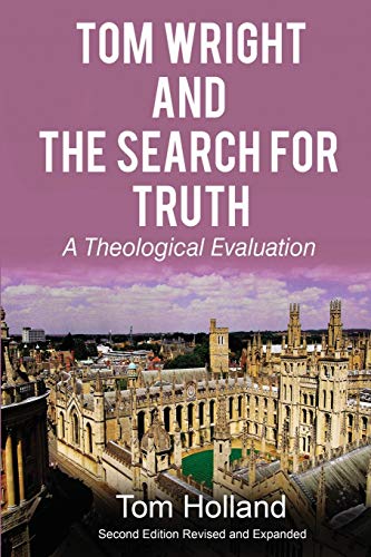 Tom Wright and the Search for Truth: A Theological Evaluation 2nd edition revised and expanded Tom Wright and the Search for Truth: A Theological Evaluation 2nd edition revised and expanded