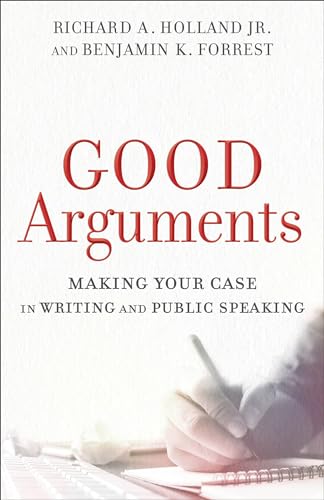 Good Arguments: Making Your Case in Writing and Public Speaking von Baker Academic