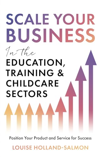 Scale Your Business in the Education, Training and Childcare Sectors: Position Your Product and Service for Success von Authors & Co.