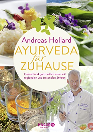 Ayurveda für zuhause: Gesund und ganzheitlich essen mit regionalen und saisonalen Zutaten | Über 60 Rezepte – individuell und typgerecht anwendbar