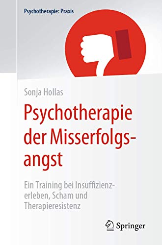 Psychotherapie der Misserfolgsangst: Ein Training bei Insuffizienzerleben, Scham und Therapieresistenz (Psychotherapie: Praxis)