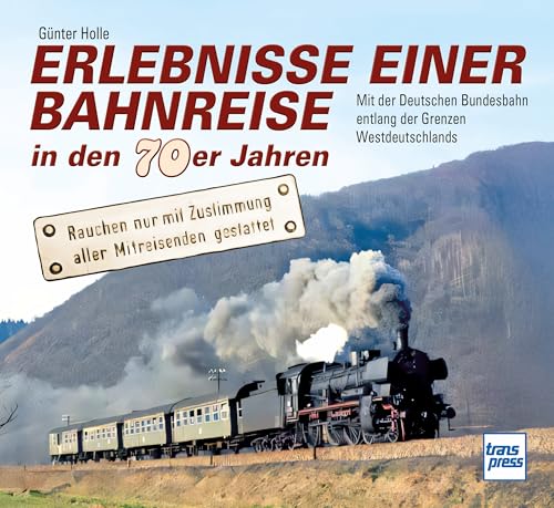 Erlebnisse einer Bahnreise in den 70er Jahren: Mit der Deutschen Bundesbahn entlang der Grenzen Westdeutschlands Erlebnisse einer Bahnreise in den 70er Jahren: Mit der Deutschen Bundesbahn entlang der Grenzen Westdeutschlands von transpress