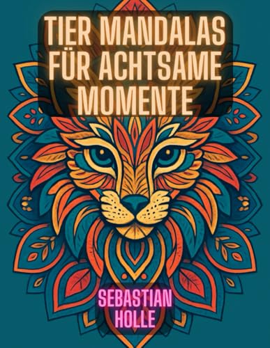 Wild & ruhig – Tiermandalas für achtsame Momente: Entspannendes Ausmalbuch für Erwachsene mit Tieren und Mandalas zur Stressbewältigung von Independently published