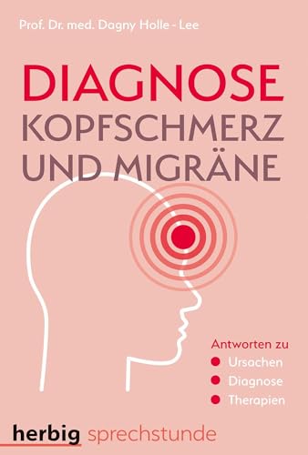 Diagnose Kopfschmerz und Migräne: Antworten zu Ursachen - Diagnose - Therapien