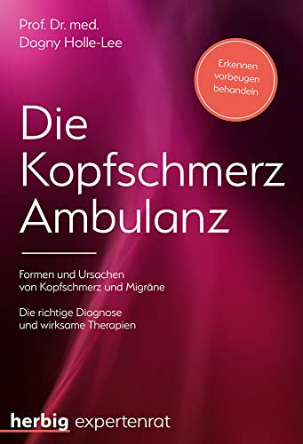 Die Kopfschmerz-Ambulanz: Formen und Ursachen von Kopfschmerzen - Die richtige Diagnose und wirksame Therapien von Herbig