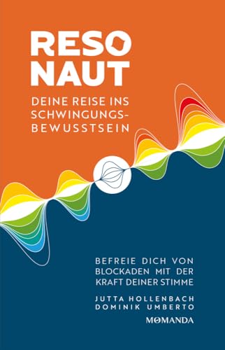 Resonaut: Deine Reise ins Schwingungsbewusstsein. Befreie dich von Blockaden mit der Kraft deiner Stimme von Momanda