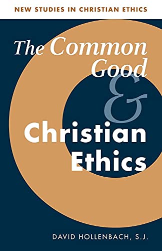 Common Good and Christian Ethics (New Studies in Christian Ethics, 22)