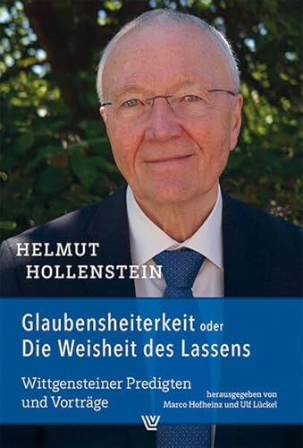 Glaubensheiterkeit oder Die Weisheit des Lassens: Wittgensteiner Predigten und Vorträge Glaubensheiterkeit oder Die Weisheit des Lassens: Wittgensteiner Predigten und Vorträge