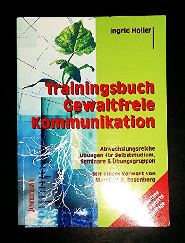 Trainingsbuch Gewaltfreie Kommunikation: Abwechslungsreiche Übungen für Selbststudium, Seminare & Übungsgruppen. Vorw. v. Marshall B. Rosenberg