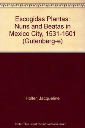 Escogidas Plantas: Community, Convivencia, and the Construction of Morisc Identity in Sixteenth-Century Aragon: Nuns and Beatas in Mexico City, 1531-1601 (Gutenberg-e)