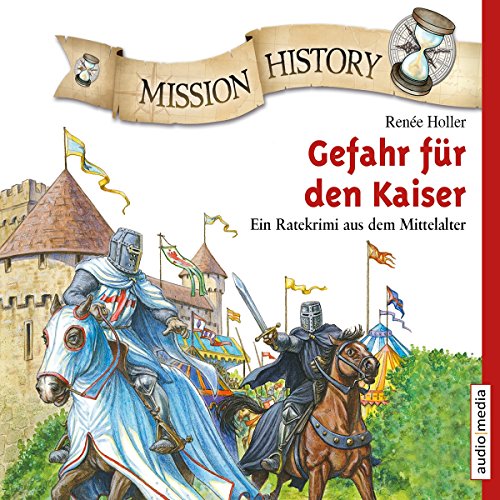 Mission History – Gefahr für den Kaiser: Ungekürzte Ausgabe. Ein Ratekrimi aus dem Mittelalter