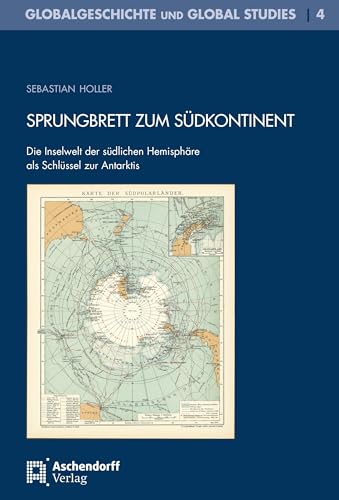 Sprungbrett zum Südkontinent: Die Inselwelt der südlichen Hemisphäre als Schlüssel zur Antarktis (Globalgeschichte und Global Studies) von Aschendorff