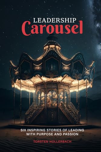 LEADERSHIP CAROUSEL: SIX INSPIRING STORIES OF LEADING WITH PURPOSE AND PASSION von Independently published