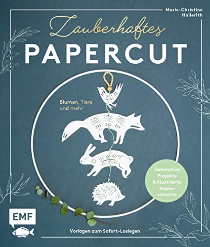 Zauberhaftes Papercut: Blumen, Tiere und mehr – Dekorative Projekte und Illustrierte Papierschnitt-Vorlagen zum Sofort-Loslegen von EMF