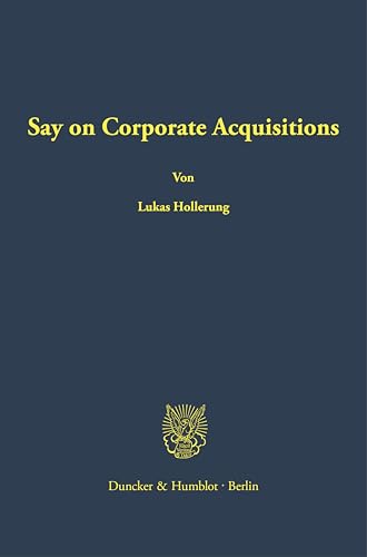 Say on Corporate Acquisitions (Abhandlungen zum Deutschen und Europäischen Gesellschafts- und Kapitalmarktrecht) von Duncker & Humblot