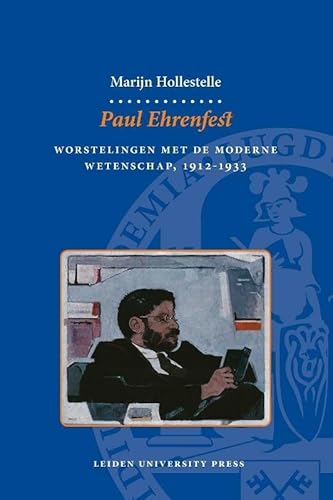 Paul Ehrenfest: Worstelingen met de Moderne Wetenschap, 1912-1933 (LUP Dissertaties)