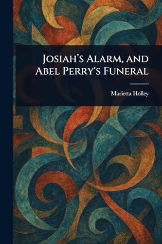 Josiah's Alarm, and Abel Perry's Funeral Josiah's Alarm, and Abel Perry's Funeral von Anson Street Press