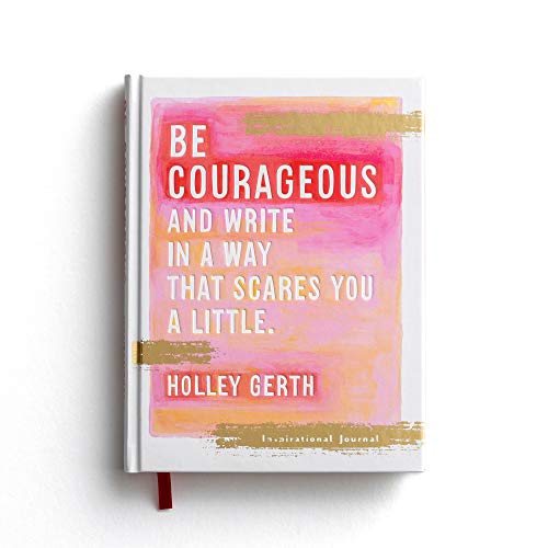 Be courageous and try to write in a way that scares you a little. (Inspirational Journal)
