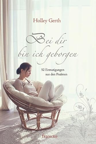 Bei dir bin ich geborgen: 52 Ermutigungen aus den Psalmen