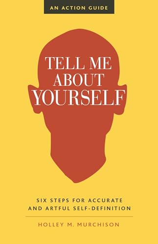 Tell Me About Yourself: Six Steps for Accurate and Artful Self-Definition