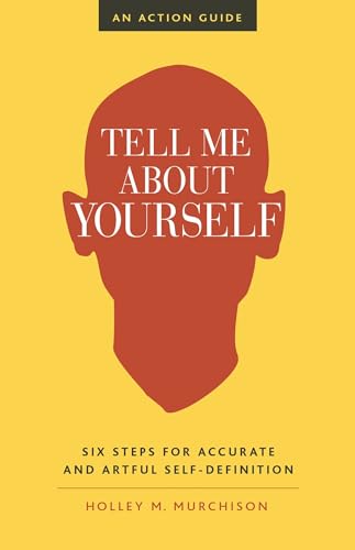Tell Me About Yourself: Six Steps for Accurate and Artful Self-Definition
