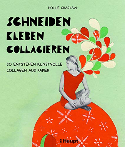 schneiden, kleben, collagieren: So entstehen kunstvolle Collagen aus Papier von Haupt Verlag AG