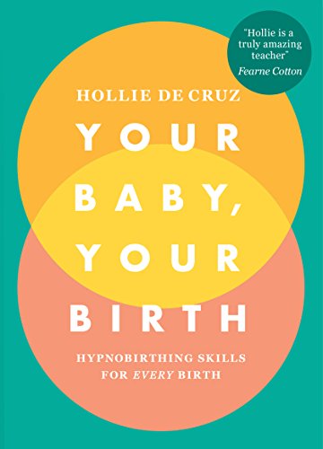 Your Baby, Your Birth: Hypnobirthing Skills For Every Birth von Vermilion