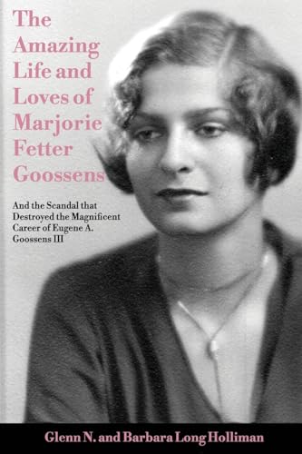 The Amazing Life and Loves of Lady Marjorie Fetter Goossens: and the Scandal that Destroyed the Magnificent Career of Sir Eugene Goossens III: and ... magnificent career of Sir Eugene Goossens III von Sunbury Press, Inc.