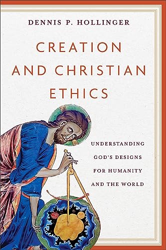 Creation and Christian Ethics: Understanding God’s Designs for Humanity and the World von Baker Academic