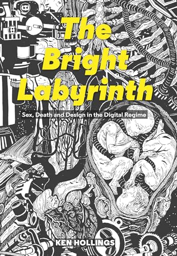 Bright Labyrinth: Sex, Death and Design in the Digital Regime (Strange Attractor Press)