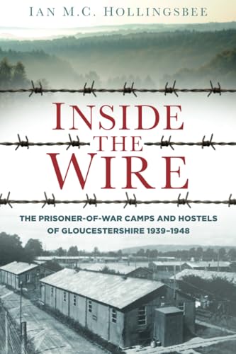 Inside the Wire: The Prisoner of War Camps and Hostels of Gloucestershire 1939-1948