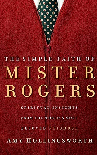 The Simple Faith of Mister Rogers: Spiritual Insights from the World's Most Beloved Neighbor von Thomas Nelson Publishers