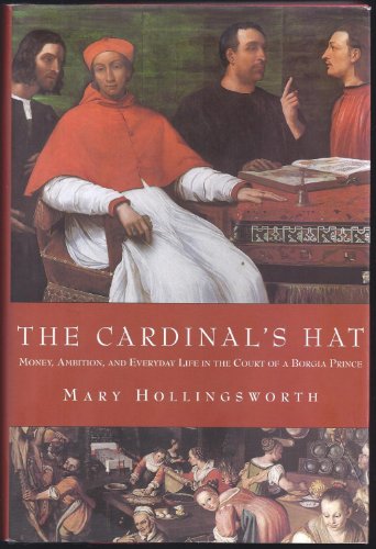 The Cardinal's Hat: Money, Ambition, And Everyday LIfe in the court of a Borgia Prince