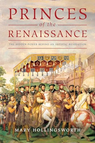 The Princes of the Renaissance: The Hidden Powers Behind an Artistic Revolution: The Hidden Power Behind an Artistic Revolution von Pegasus Books