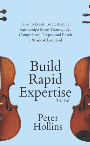 Build Rapid Expertise: How to Learn Faster, Acquire Knowledge More Thoroughly, Comprehend Deeper, and Reach a World-Class Level (3rd Ed.) (Learning how to Learn, Band 19)