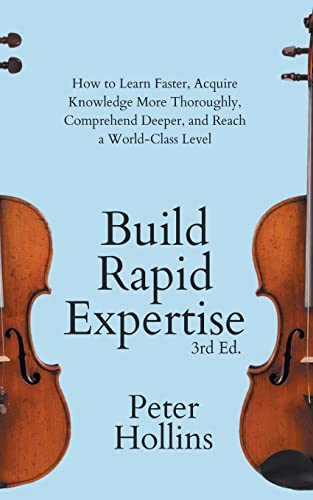 Build Rapid Expertise: How to Learn Faster, Acquire Knowledge More Thoroughly, Comprehend Deeper, and Reach a World-Class Level (3rd Ed.) von PKCS Media, Inc.