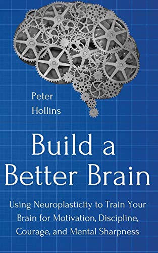 Build a Better Brain: Using Everyday Neuroscience to Train Your Brain for Motivation, Discipline, Courage, and Mental Sharpness von Pkcs Media, Inc.