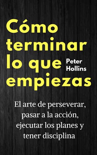 Cómo terminar lo que empiezas: El arte de perseverar, pasar a la acción, ejecutar los planes y tener disciplina Cómo terminar lo que empiezas: El arte de perseverar, pasar a la acción, ejecutar los planes y tener disciplina von Independently published