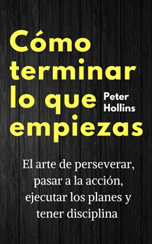 Cómo terminar lo que empiezas: El arte de perseverar, pasar a la acción, ejecutar los planes y tener disciplina von Independently published